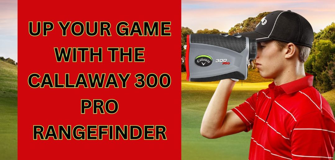 Callaway 300 Pro Rangefinder Unlock Your Game in 2023 Howards Golf
